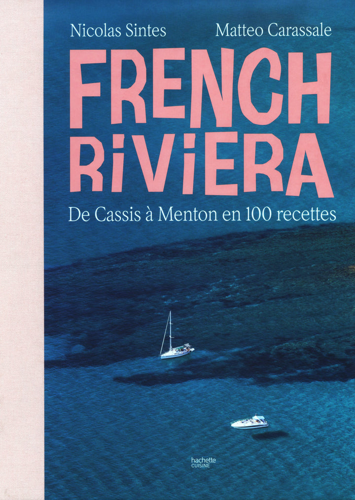 French Riviera: De Cassis a Menton en 100 recettes
