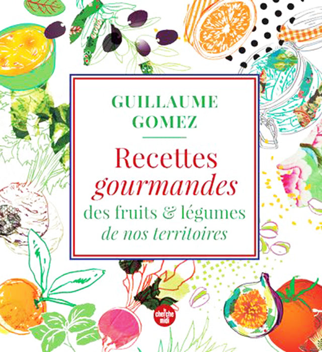 GUILLAUME GOMEZ Recettes gourmandes des fruits &amp; legumes de nos territoires (フランス)
